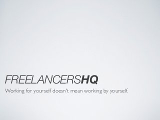FREELANCERSHQ 
Working for yourself doesn't mean working by yourself. 
 