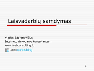 Vladas Sapranavičius
Interneto rinkodaros konsultantas
www.webconsulting.lt
Laisvadarbių samdymas
1
 