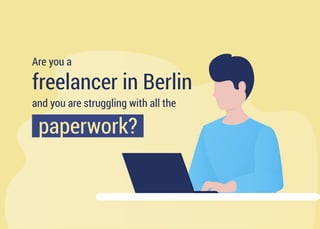 Are you a
freelancer in Berlin
and you are struggling with all the
paperwork?
 