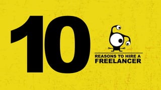 REASONS TO HIRE A
FREELANCER
 