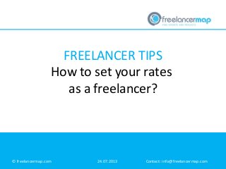 FREELANCER TIPS
How to set your rates
as a freelancer?
© freelancermap.com 24.07.2013 Contact: info@freelancermap.com
 