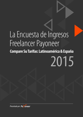 Presentadopor
LaEncuestadeIngresos
FreelancerPayoneer
CompareSuTarifas:Latinoamérica&España
2015
 