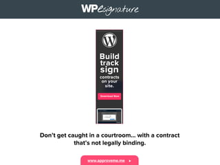 Don’t get caught in a courtroom... with a contract
that’s not legally binding.
www.approveme.me
 