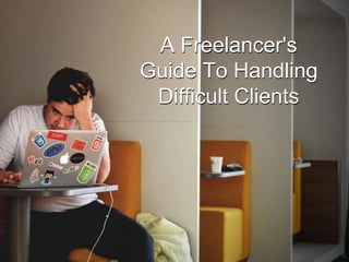 A Freelancer's
Guide To Handling
Difficult Clients
A Freelancer's
Guide To Handling
Difficult Clients
 
