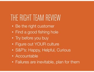 THE RIGHT TEAM REVIEW
•    Be the right customer
•    Find a good ﬁshing hole
•    Try before you buy
•    Figure out YOUR...