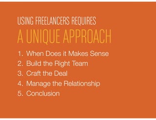 USING FREELANCERS REQUIRES
A UNIQUE APPROACH
1.  When Does it Makes Sense
2.  Build the Right Team
3.  Craft the Deal
4.  ...