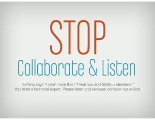 STOPListen
 Collaborate &
    Nothing says “I care” more than “I hear you and totally understand.” 
You hired a technical ...