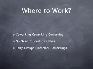 Where to Work?


Coworking Coworking Coworking

No Need to Rent an Ofﬁce

Jelly Groups (Informal Coworking)
 