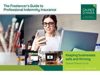 Keeping businesses
safe and thriving
Caunce O’Hara & Co Ltd
www.caunceohara.co.uk 0333 321 1403
The Freelancer’s Guide to
Professional Indemnity Insurance
 