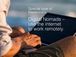 Digital Nomads –
use the internet
to work remotely.
Special type of
freelancers:
 