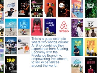 This is a good example
where two worlds collide:
AirBnb combines their
experience from Sharing
Economy with the
Freelance Economy,
empowering freelancers
to sell experiences
around the world.
 