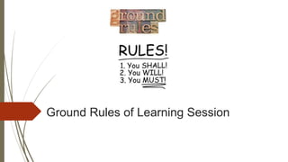 Ground Rules of Learning Session
 