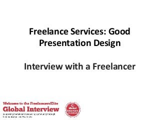 Freelance Services: Good
Presentation Design
Interview with a Freelancer

 