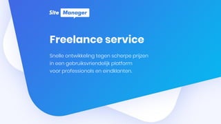 Freelance service
Snelle ontwikkeling tegen scherpe prijzen
in een gebruiksvriendelijk platform
voor professionals en eindklanten.
 