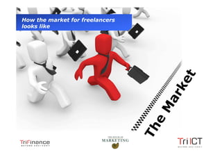 How the market for freelancers
  looks like




                    THE MARKET FOR
                FREELANCE ASSIGNMENTS




Presentation1
 