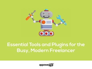 Essential Tools and Plugins for the
Busy, Modern Freelancer
 