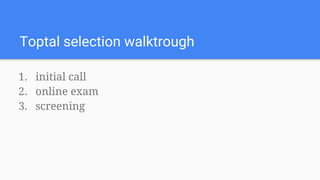 Toptal selection walktrough
1. initial call
2. online exam
3. screening
 