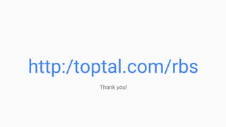 Thank you!
http:/toptal.com/rbs
 