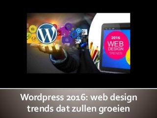 Wordpress 2016: web design
trends dat zullen groeien
 