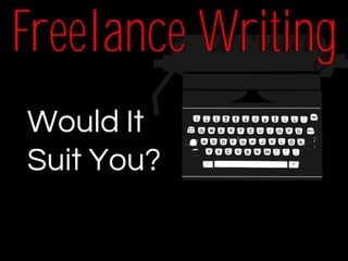 Would It Suit You?
Freelance Writing
Would It
Suit You?
 
