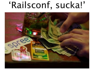 ‘Railsconf, sucka!’
 