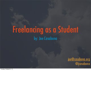 Freelancing as a Student
by: Joe Casabona

joe@casabona.org
@jcasabona
Tuesday, October 22, 13

 