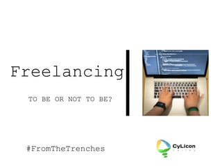 Freelancing
TO BE OR NOT TO BE?
#FromTheTrenches
 