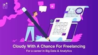 Cloudy With A Chance For Freelancing
For a career in Big Data & Analytics
 