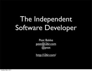 The Independent
                       Software Developer
                               Peat Bakke
                             peat@i26r.com
                                 @peat

                             http://i26r.com/



Tuesday, May 3, 2011
 