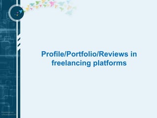 Profile/Portfolio/Reviews in 
freelancing platforms 
 