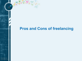 Pros and Cons of freelancing 
 