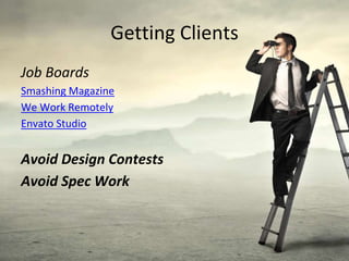 Job Boards
Smashing Magazine
We Work Remotely
Envato Studio
Avoid Design Contests
Avoid Spec Work
Getting Clients
 