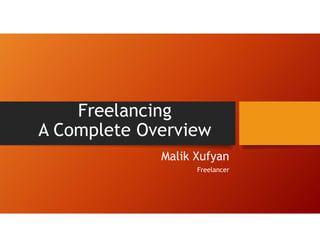 Freelancing
A Complete Overview
Malik Xufyan
Freelancer
 