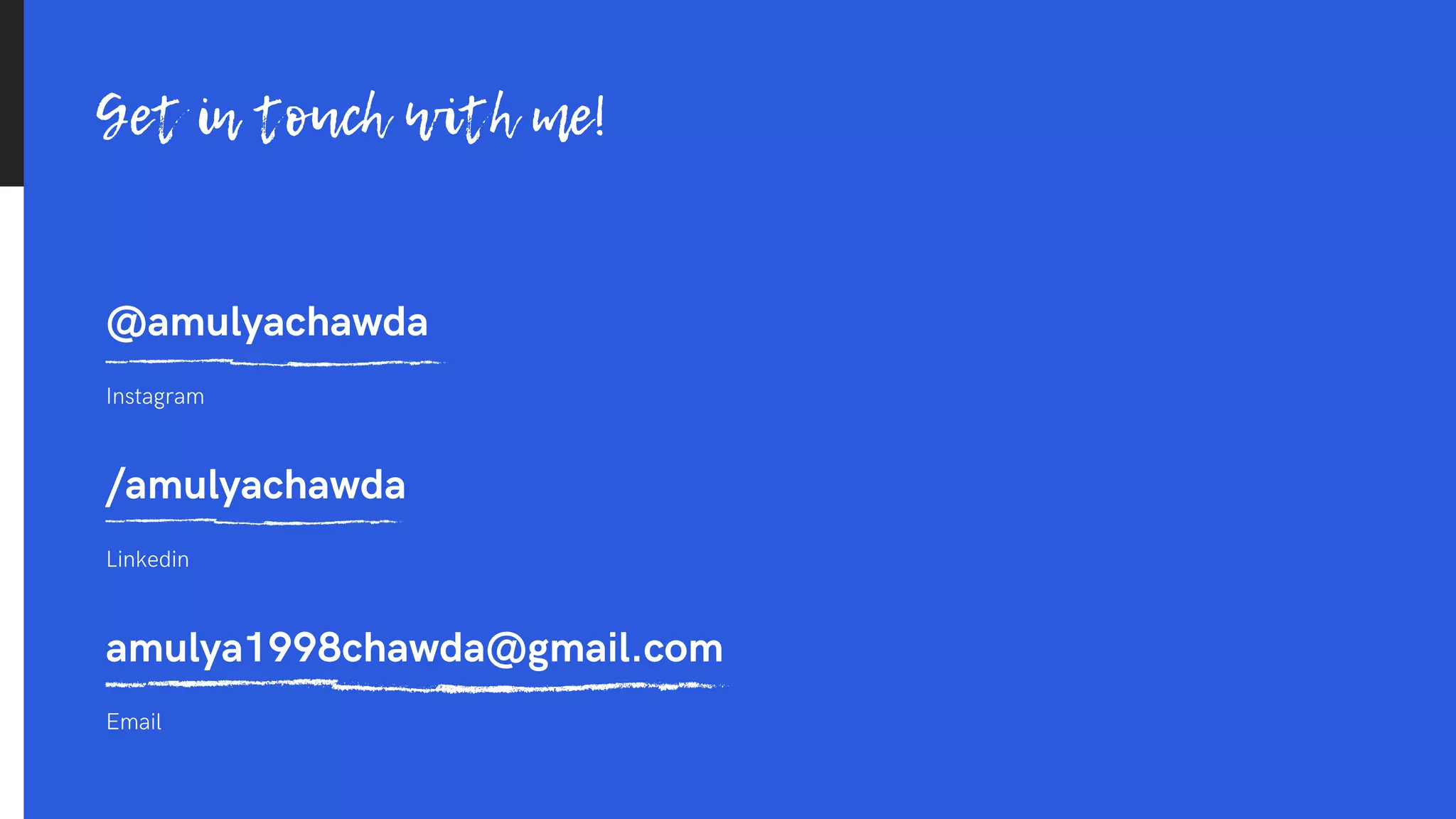 @amulyachawda
Instagram
amulya1998chawda@gmail.com
Email
/amulyachawda
Linkedin
Get in touch with me!
 