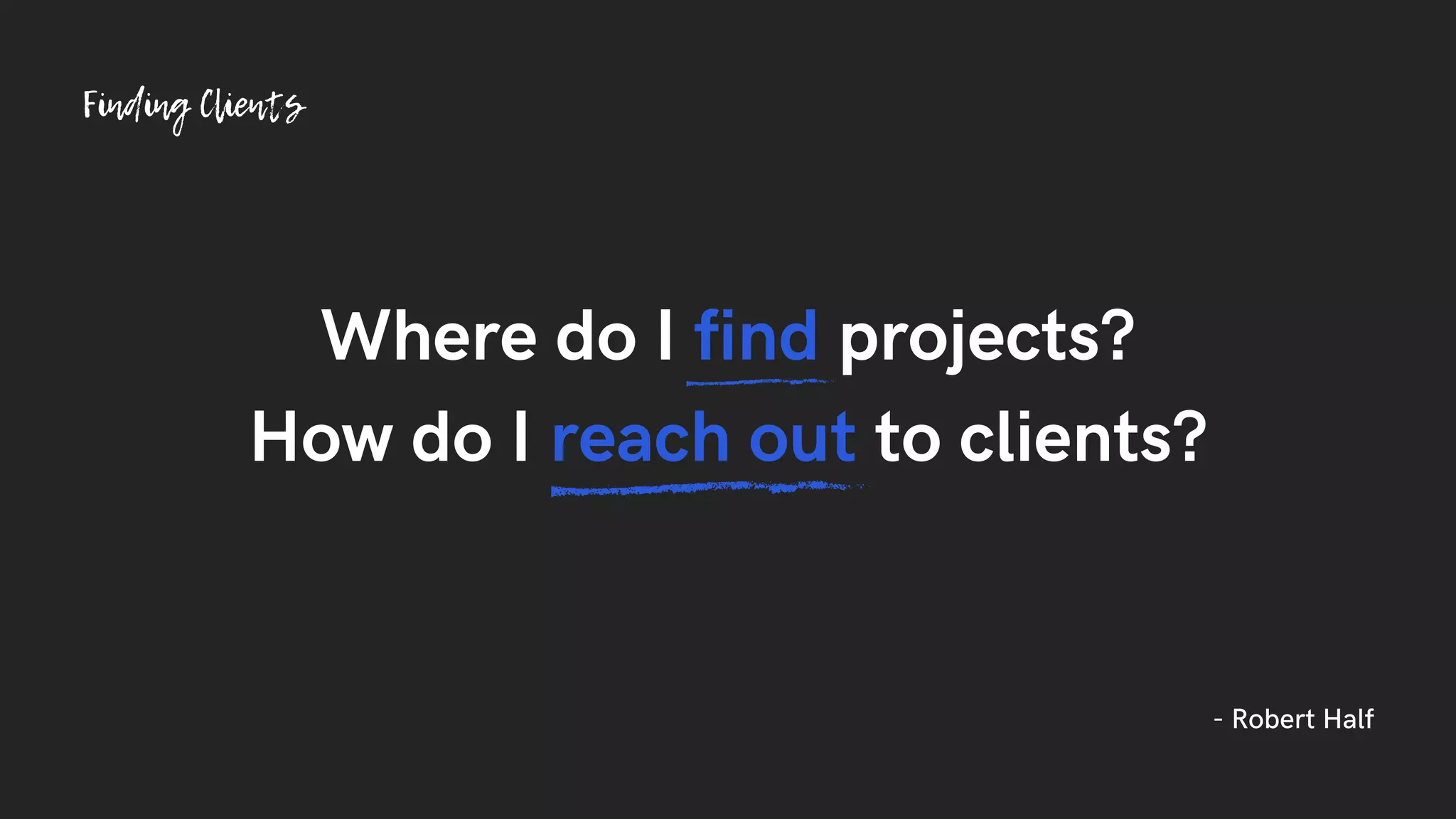 Where do I find projects?
How do I reach out to clients?
Finding Clients
- Robert Half
 