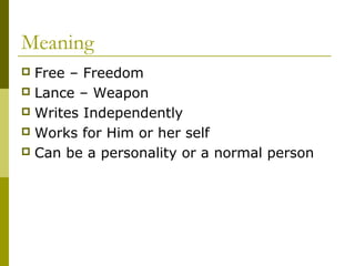 Meaning
 Free – Freedom
 Lance – Weapon
 Writes Independently
 Works for Him or her self
 Can be a personality or a normal person
 