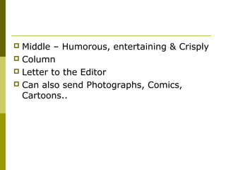  Middle – Humorous, entertaining & Crisply
 Column
 Letter to the Editor
 Can also send Photographs, Comics,
Cartoons..
 