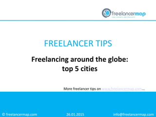 © freelancermap.com
More freelancer tips on www.freelancermap.com...
Freelancing around the globe:
top 5 cities
26.01.2015 info@freelancermap.com
FREELANCER TIPS
 