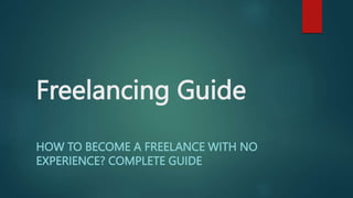 Freelancing Guide
HOW TO BECOME A FREELANCE WITH NO
EXPERIENCE? COMPLETE GUIDE
 