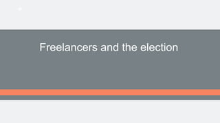 Freelancers and the election
 