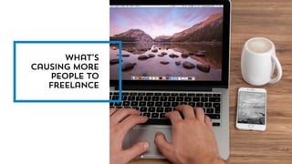 What’s
causing more
people to
freelance
 