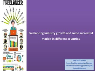 Freelancing Industry growth and some successful
models in different countries
Hany Saad Mostafa
Senior Teaching assistant and lecturer
Information Technology institute (ITI)
hghiett@iti.gov.eg
 