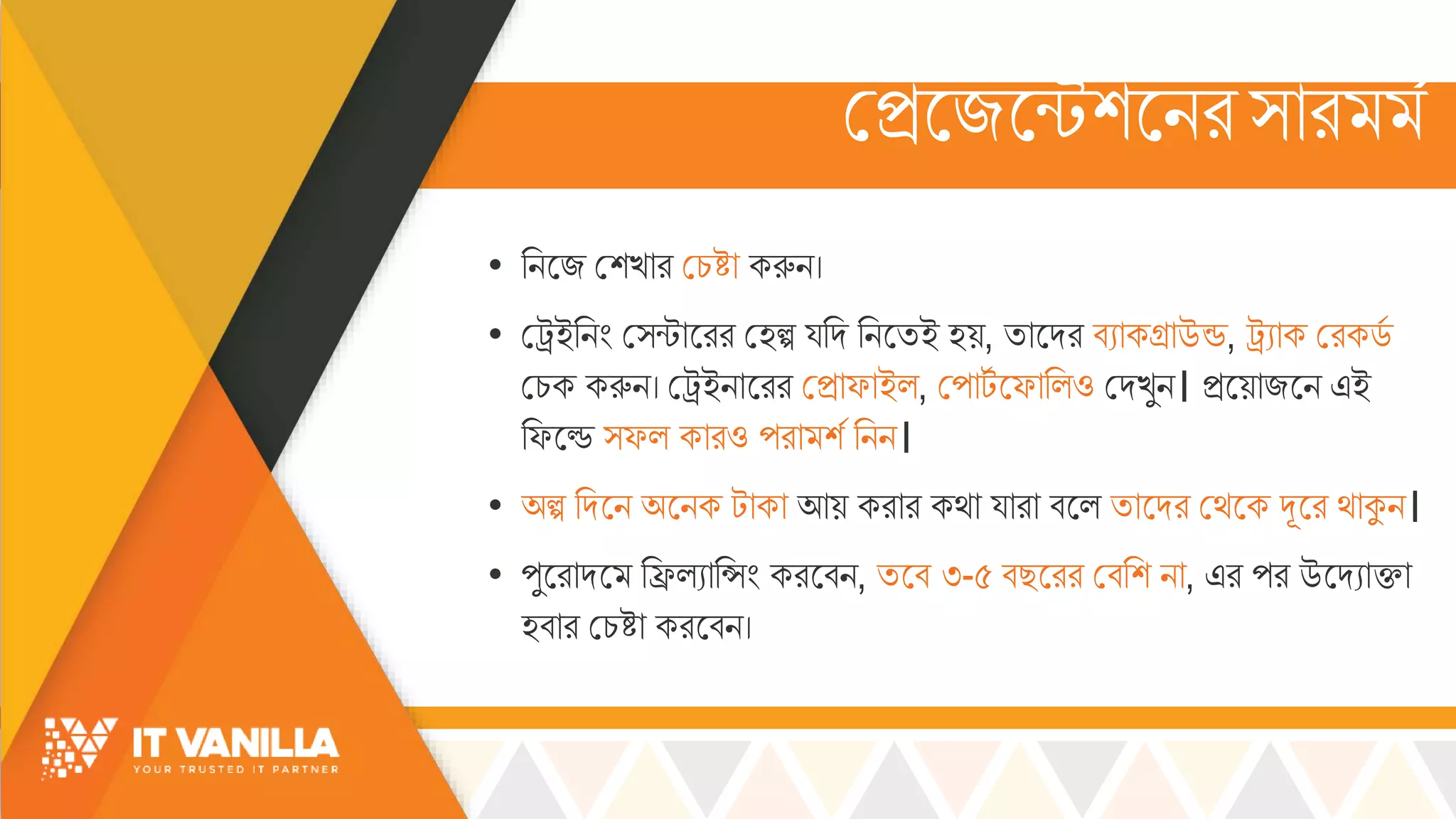 মিসজসন্টশসির্োর স
• রিসজ মশখ্োর মচ্ষ্টো করুি।
• মট্রইরিিং ম্ন্টোসরর মহল্প য্রদ রিসিই হয়, িোসদর বযোকগ্রোউন্ড, ট্রযোক মরকডস
মচ্ক করুি। মট্রইিোসরর মিোফোইল্, মপোটস সফোরল্ও মদখ্ুি। িসয়োজসি এই
রফসড ্ফল্ কোরও পরো শস রিি।
• অল্প রদসি অসিক টোকো আয় করোর কর্ো য্োরো বসল্ িোসদর মর্সক দূসর র্োকুি।
• পুসরোদস রিল্যোরসিং করসবি, িসব ৩-৫ বছসরর মবরশ িো, এর পর উসদযোিো
হবোর মচ্ষ্টো করসবি।
 