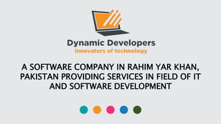 A SOFTWARE COMPANY IN RAHIM YAR KHAN,
PAKISTAN PROVIDING SERVICES IN FIELD OF IT
AND SOFTWARE DEVELOPMENT
 
