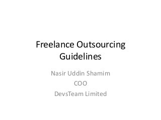 Freelance Outsourcing
Guidelines
Nasir Uddin Shamim
COO
DevsTeam Limited
 