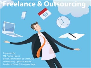 Freelance & Outsourcing
Presented By:
Md. Najmul Haque
Server Administrator @ SYLHOST
Freelancer @ Upwork & Elance
Freelance Writer @ Computer Jagat
 