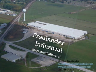 FreelanderIndustrialMarshfield Missouri
Michael Freelander
mike@freelanderindustrial.com
www.freelanderindustrial.com
(417) 861 4573
 