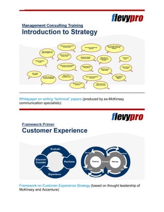 Whitepaper on writing “technical” papers (produced by ex-McKinsey
communication specialists):
Framework on Customer Experience Strategy (based on thought leadership of
McKinsey and Accenture)
 