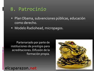 8. Patrocinio
   Plan Obama, subvenciones públicas, educación
    como derecho.
   Modelo Radiohead, micropagos.



    ...