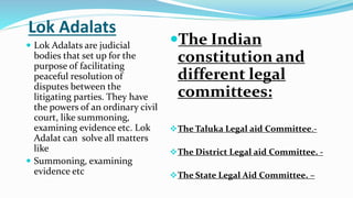 Lok Adalats
 Lok Adalats are judicial
bodies that set up for the
purpose of facilitating
peaceful resolution of
disputes ...